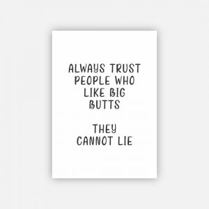 Poster - Always Trust People Who Like Big Butts
